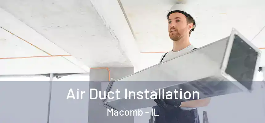 Air Duct Installation Macomb - IL